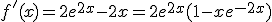 f'(x) = 2 e^{2x} - 2x = 2 e^{2x} (1 - x e^{-2x})
